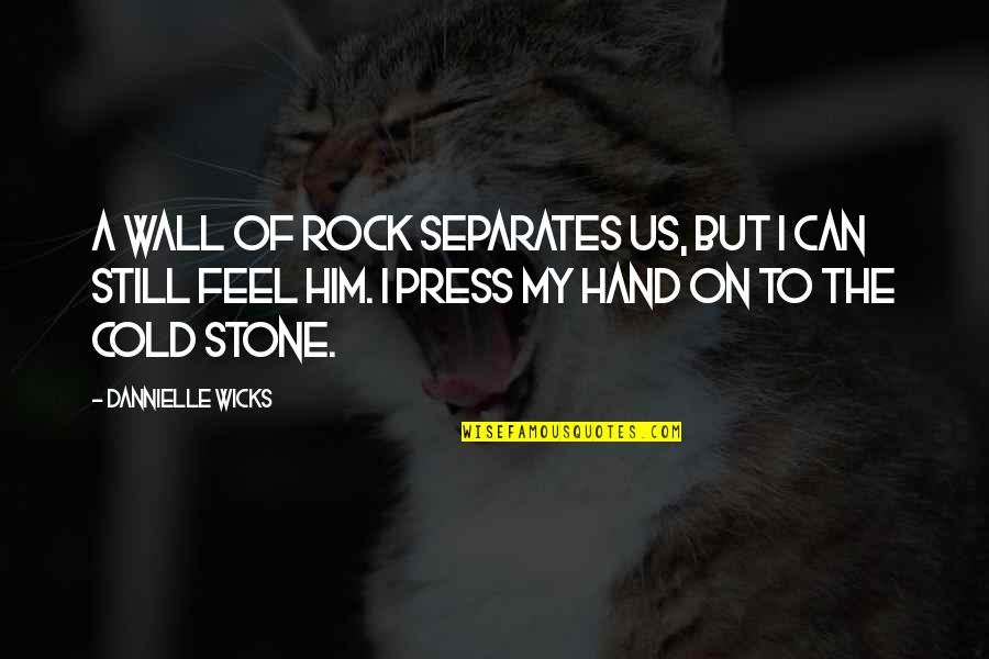 Hand And Stone Quotes By Dannielle Wicks: A wall of rock separates us, but I