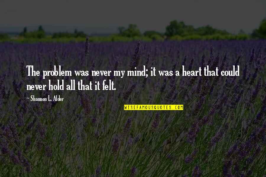 Hand Drum Quotes By Shannon L. Alder: The problem was never my mind; it was