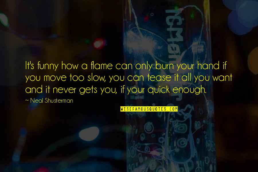 Hand Funny Quotes By Neal Shusterman: It's funny how a flame can only burn