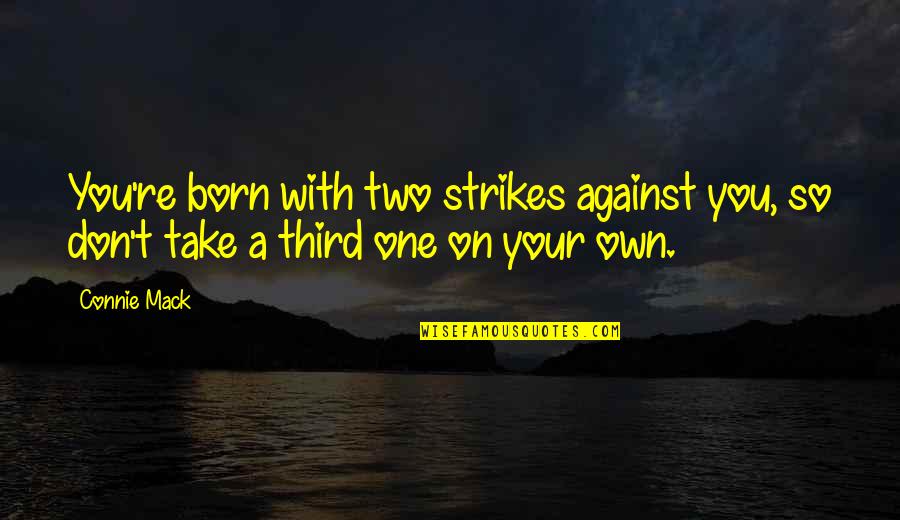 Handelend Onder Quotes By Connie Mack: You're born with two strikes against you, so