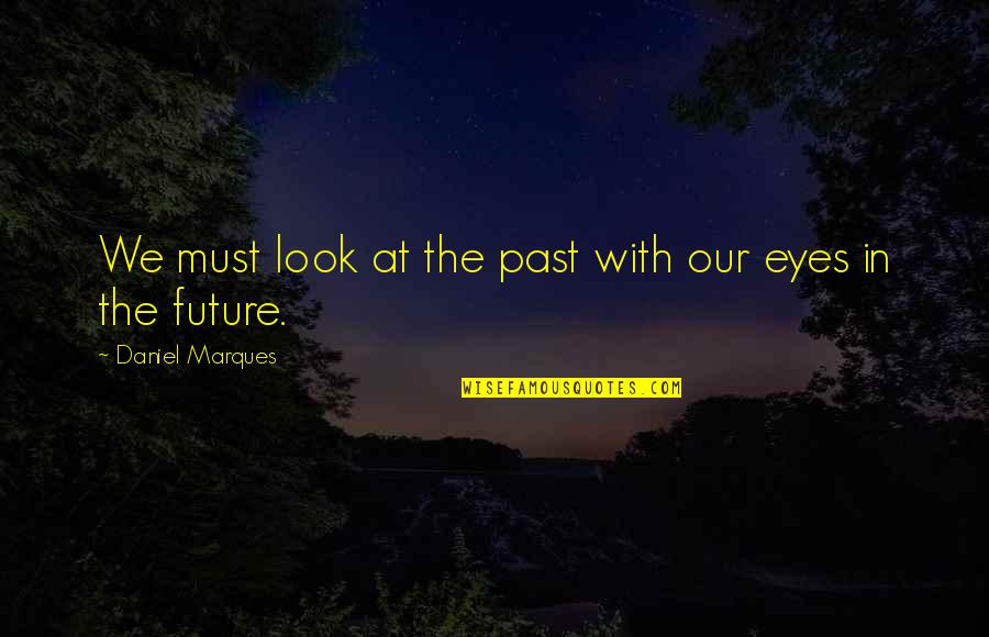 Handicap Inspirational Quotes By Daniel Marques: We must look at the past with our