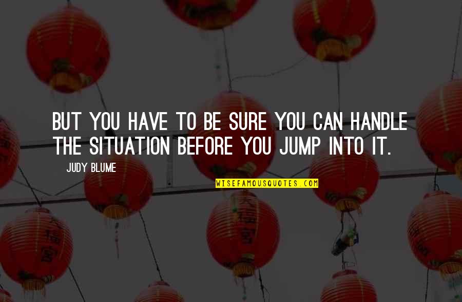 Handle Life Quotes By Judy Blume: But you have to be sure you can