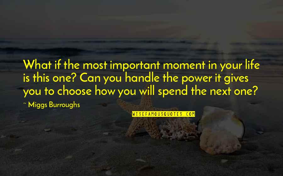 Handle Life Quotes By Miggs Burroughs: What if the most important moment in your