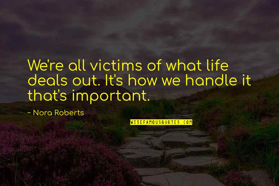 Handle Life Quotes By Nora Roberts: We're all victims of what life deals out.