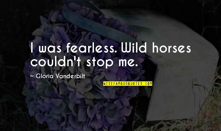 Handlebars For Road Quotes By Gloria Vanderbilt: I was fearless. Wild horses couldn't stop me.