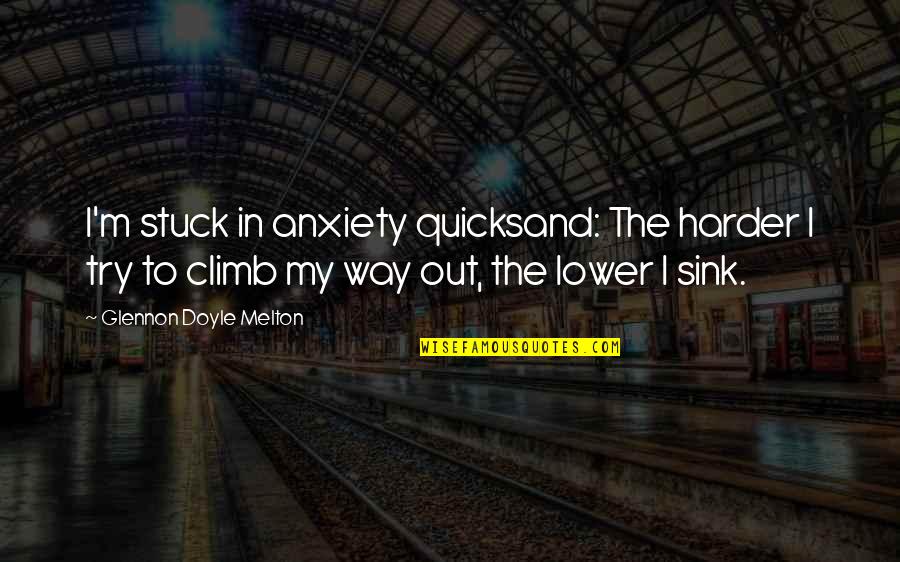 Handling What God Gives You Quotes By Glennon Doyle Melton: I'm stuck in anxiety quicksand: The harder I