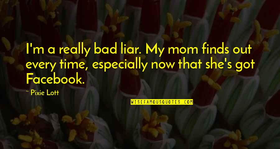 Handmade Quilts Quotes By Pixie Lott: I'm a really bad liar. My mom finds