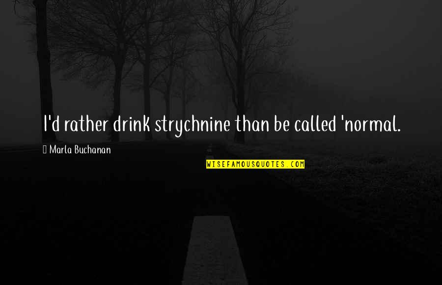 Handmaid's Quotes By Marla Buchanan: I'd rather drink strychnine than be called 'normal.