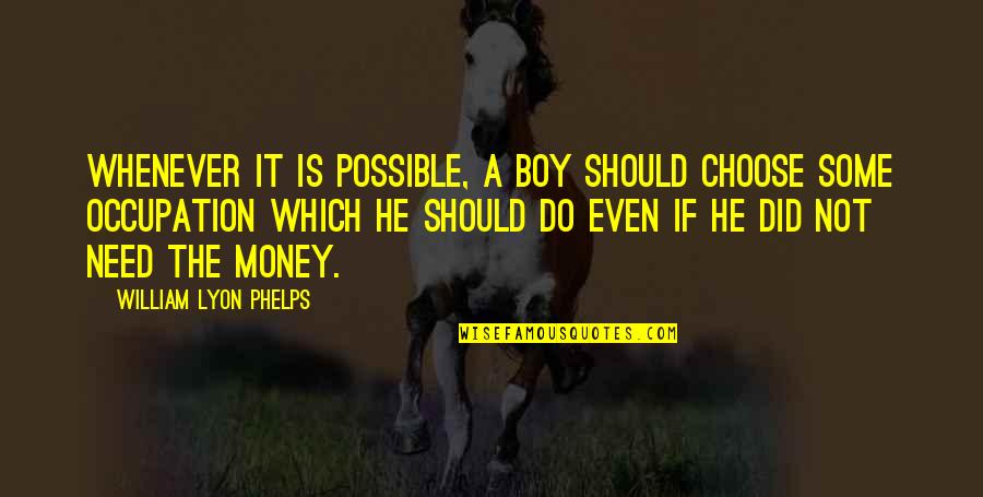 Handren Builders Quotes By William Lyon Phelps: Whenever it is possible, a boy should choose