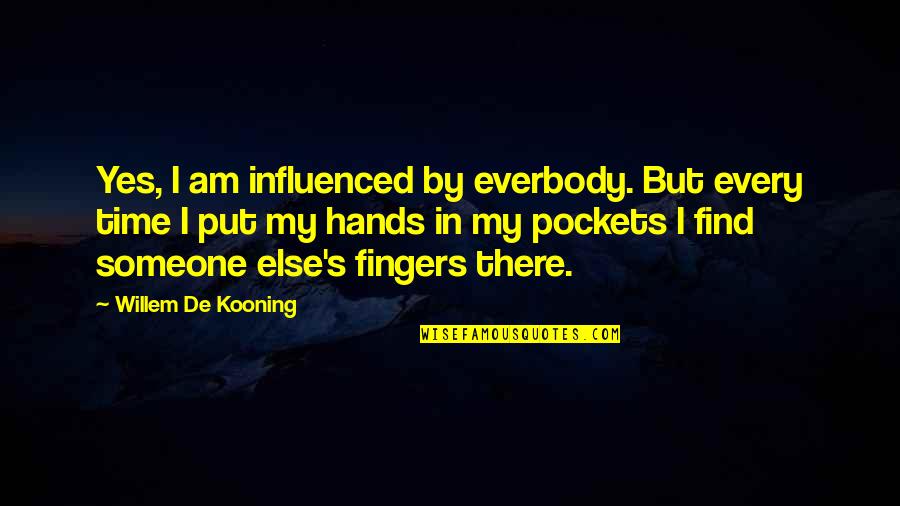 Hands And Fingers Quotes By Willem De Kooning: Yes, I am influenced by everbody. But every