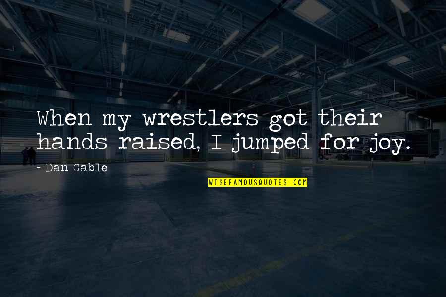 Hands Raised Quotes By Dan Gable: When my wrestlers got their hands raised, I