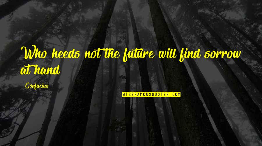 Handschumacher Frankfurters Quotes By Confucius: Who heeds not the future will find sorrow