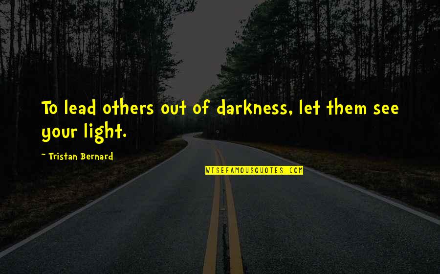 Handsix Quotes By Tristan Bernard: To lead others out of darkness, let them