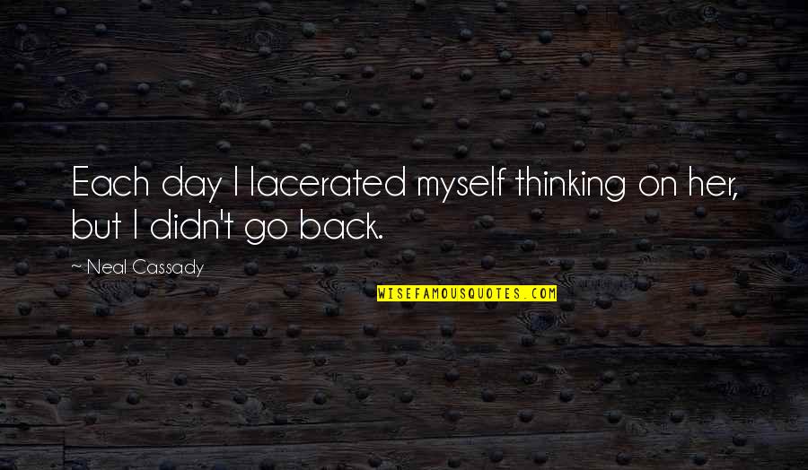 Handsome Status Quotes By Neal Cassady: Each day I lacerated myself thinking on her,