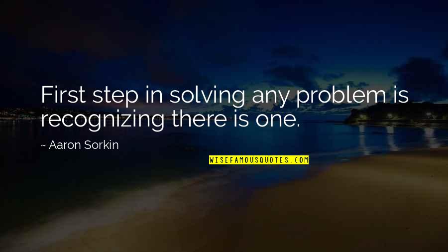 Handwork For Kids Quotes By Aaron Sorkin: First step in solving any problem is recognizing