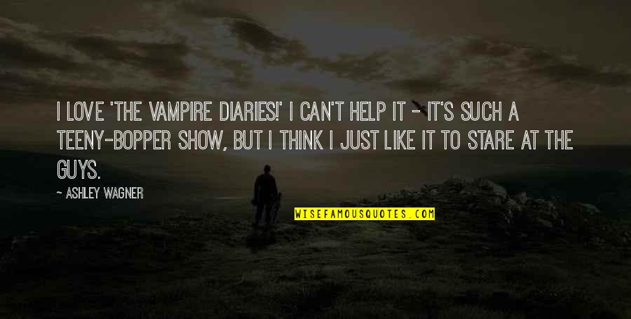 Handyman Connection Quotes By Ashley Wagner: I love 'The Vampire Diaries!' I can't help