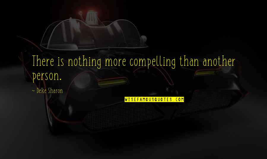 Haneefah Jamiu Quotes By Deke Sharon: There is nothing more compelling than another person.