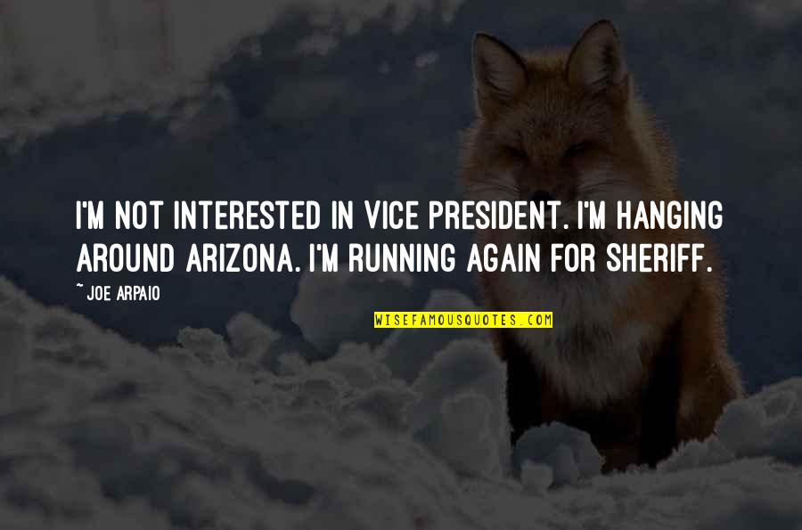 Hanging In There Quotes By Joe Arpaio: I'm not interested in Vice President. I'm hanging