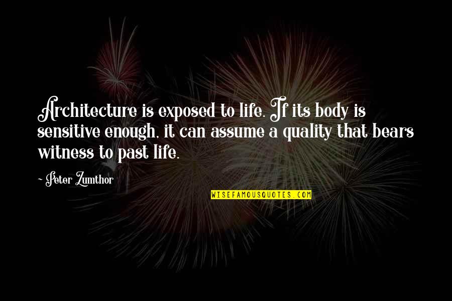 Hangokat Hallok Quotes By Peter Zumthor: Architecture is exposed to life. If its body