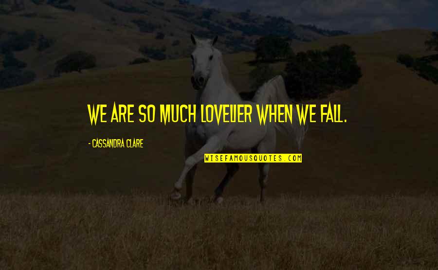 Hangovers Hilarious Quotes By Cassandra Clare: We are so much lovelier when we fall.