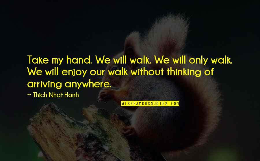 Hanh Quotes By Thich Nhat Hanh: Take my hand. We will walk. We will