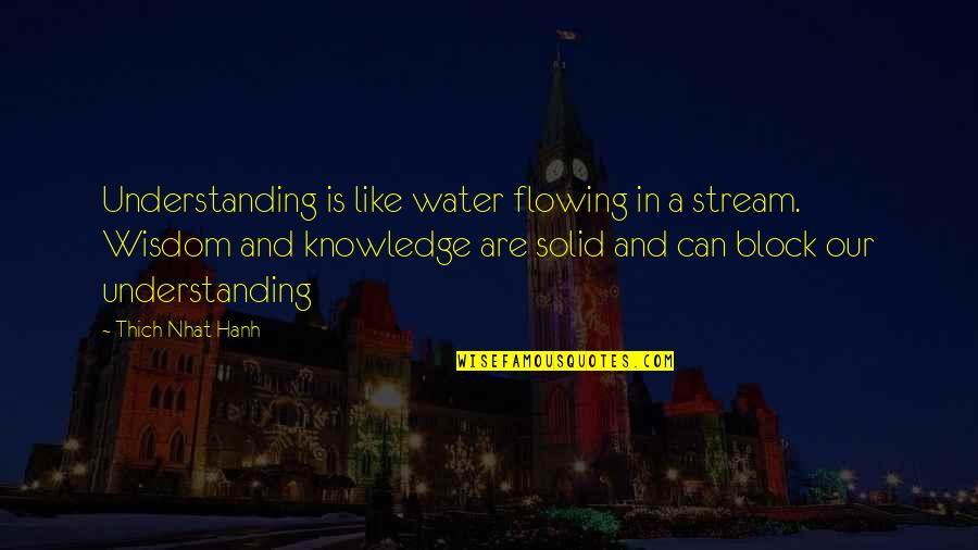 Hanh Quotes By Thich Nhat Hanh: Understanding is like water flowing in a stream.