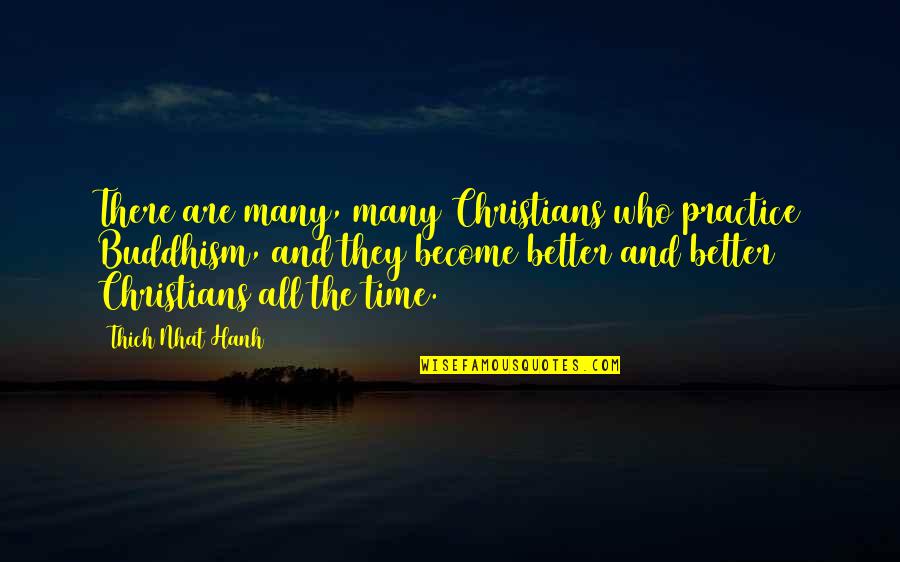 Hanh Quotes By Thich Nhat Hanh: There are many, many Christians who practice Buddhism,