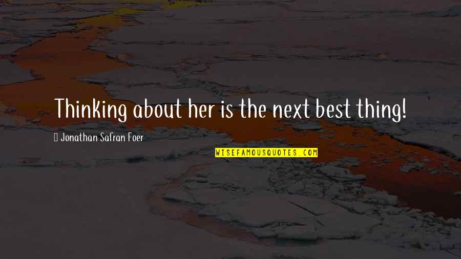 Hanika Quotes By Jonathan Safran Foer: Thinking about her is the next best thing!