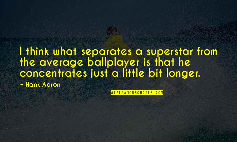 Hank Aaron Inspirational Quotes By Hank Aaron: I think what separates a superstar from the