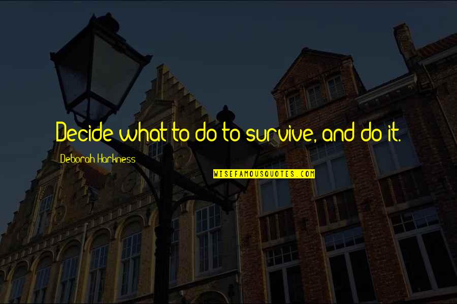 Hank Johnson Guam Quotes By Deborah Harkness: Decide what to do to survive, and do