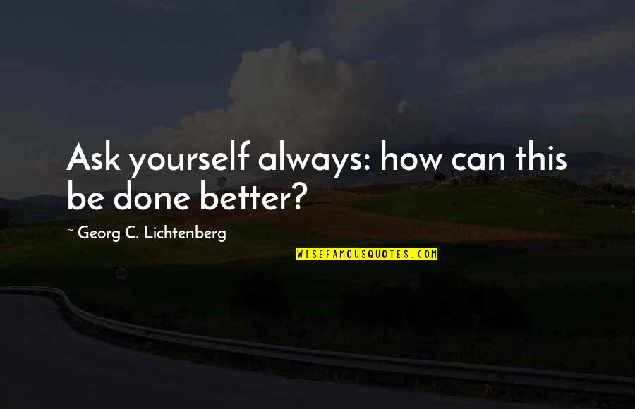 Hank Stamper Quotes By Georg C. Lichtenberg: Ask yourself always: how can this be done