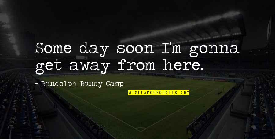 Hankering For History Quotes By Randolph Randy Camp: Some day soon I'm gonna get away from