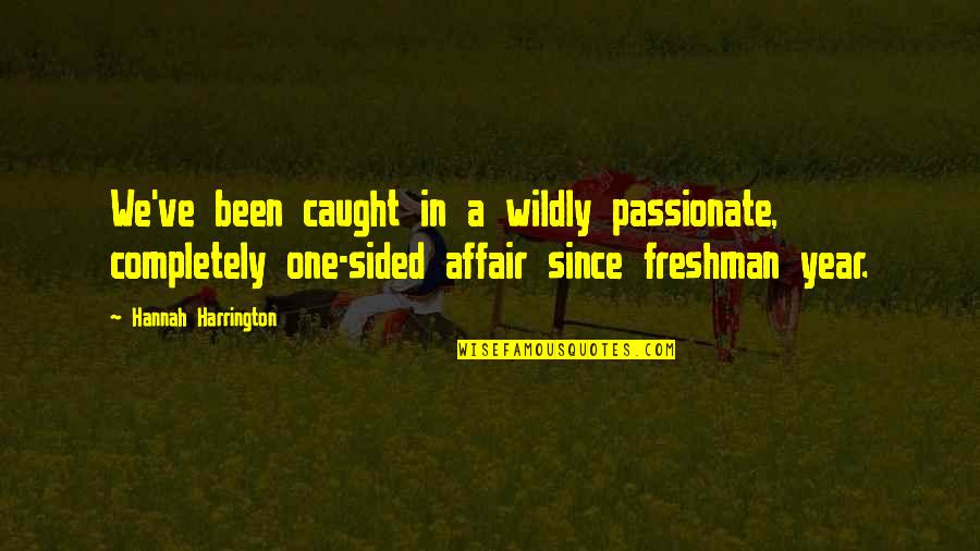 Hannah Harrington Quotes By Hannah Harrington: We've been caught in a wildly passionate, completely