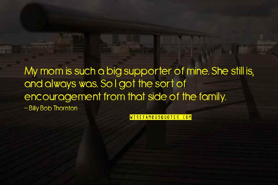 Hannah Horvath Quotes By Billy Bob Thornton: My mom is such a big supporter of