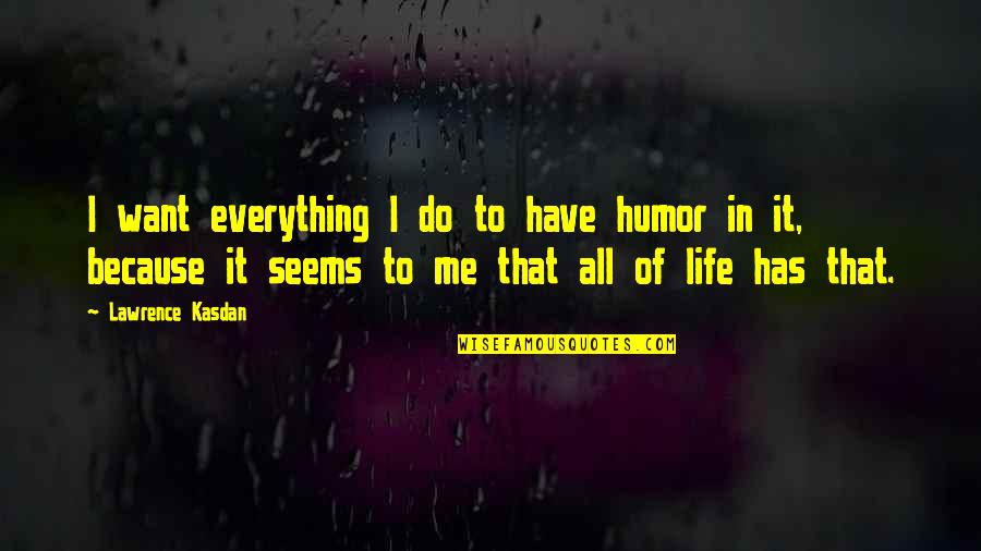 Hannestad Skole Quotes By Lawrence Kasdan: I want everything I do to have humor