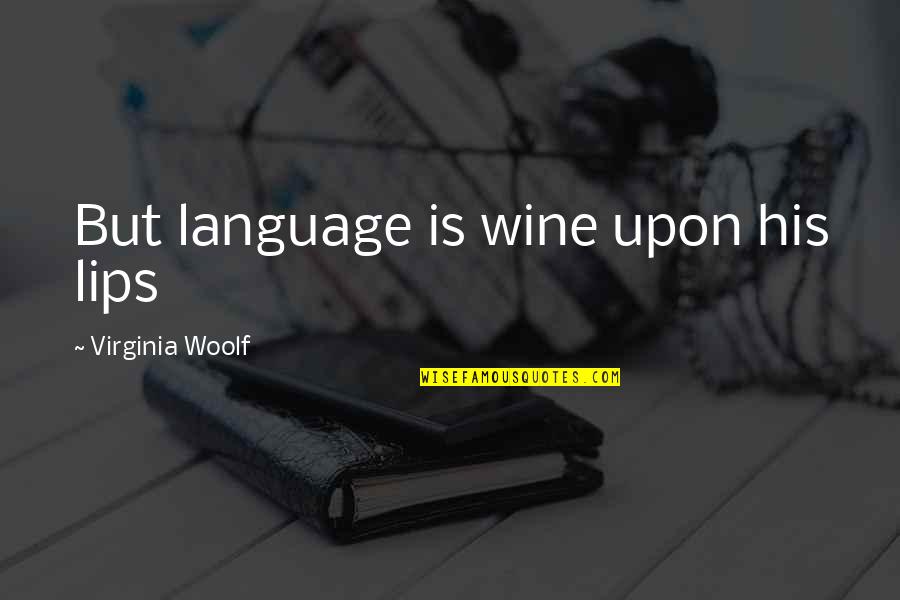 Hannie Fanfiction Quotes By Virginia Woolf: But language is wine upon his lips