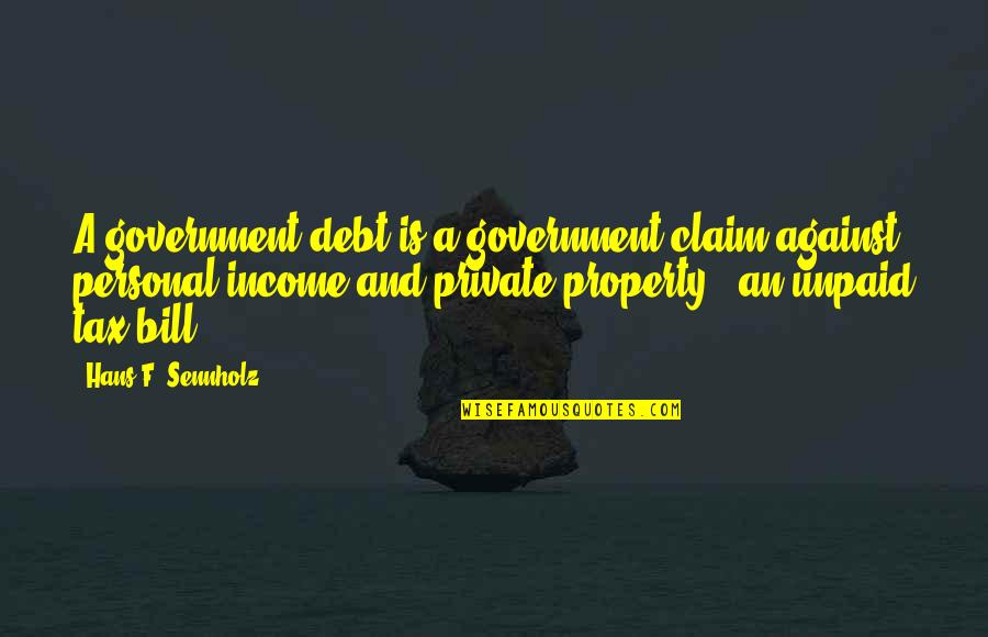 Hans Sennholz Quotes By Hans F. Sennholz: A government debt is a government claim against