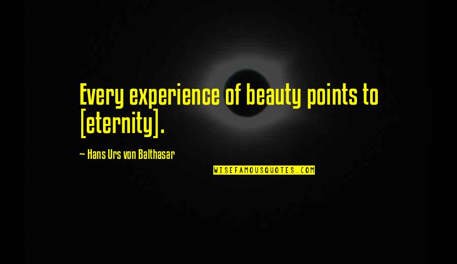 Hans Urs Von Balthasar Beauty Quotes By Hans Urs Von Balthasar: Every experience of beauty points to [eternity].