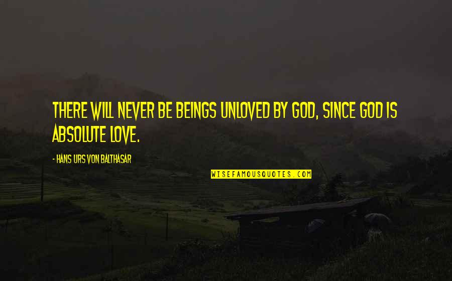 Hans Von Balthasar Quotes By Hans Urs Von Balthasar: There will never be beings unloved by God,