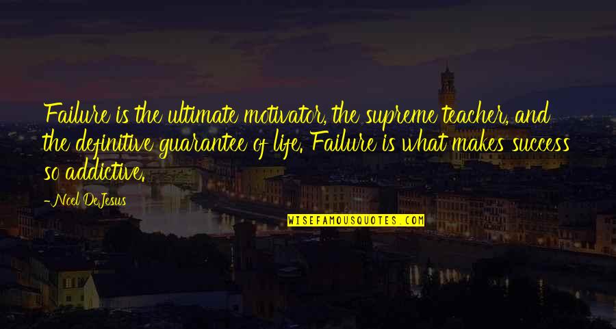 Hanthorn Elementary Quotes By Noel DeJesus: Failure is the ultimate motivator, the supreme teacher,