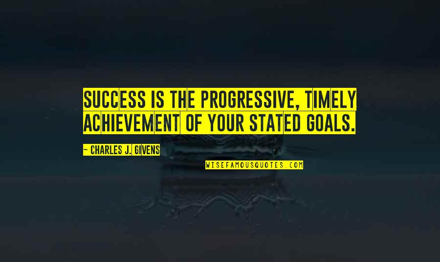 Hanzel Quotes By Charles J. Givens: Success is the progressive, timely achievement of your