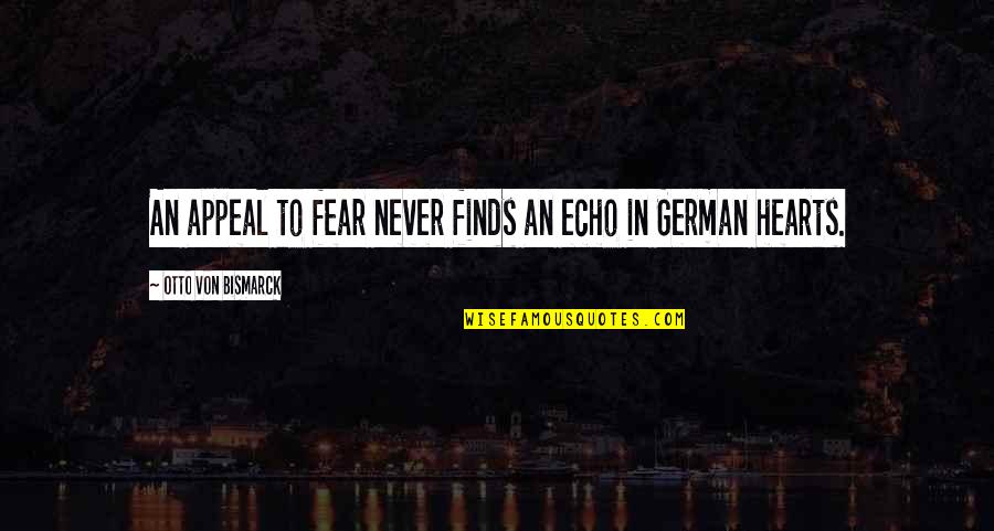 Hapana Rafiki Quotes By Otto Von Bismarck: An appeal to fear never finds an echo