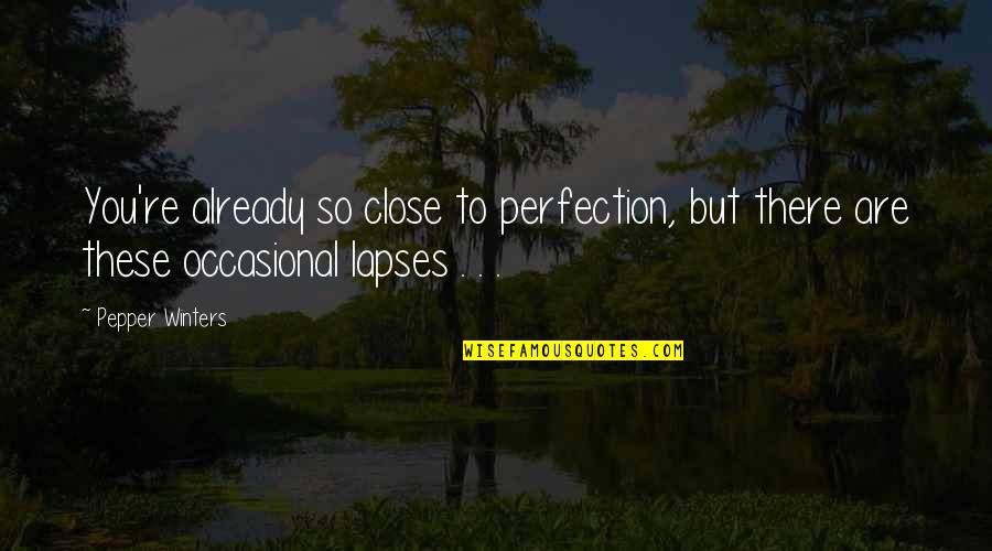 Hapgoods Quotes By Pepper Winters: You're already so close to perfection, but there