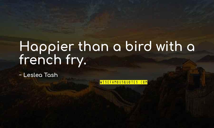 Happier Than A Quotes By Leslea Tash: Happier than a bird with a french fry.