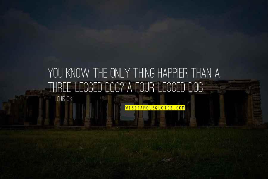 Happier Than A Quotes By Louis C.K.: You know the only thing happier than a