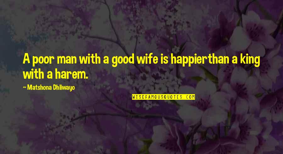 Happier Than A Quotes By Matshona Dhliwayo: A poor man with a good wife is