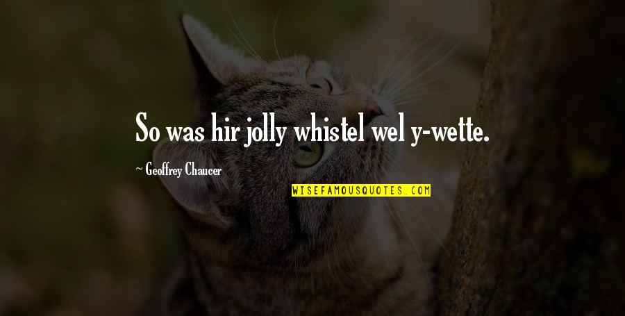 Happier Than God Quotes By Geoffrey Chaucer: So was hir jolly whistel wel y-wette.