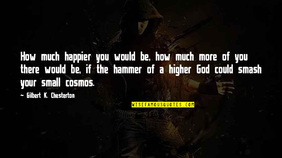 Happier Than God Quotes By Gilbert K. Chesterton: How much happier you would be, how much