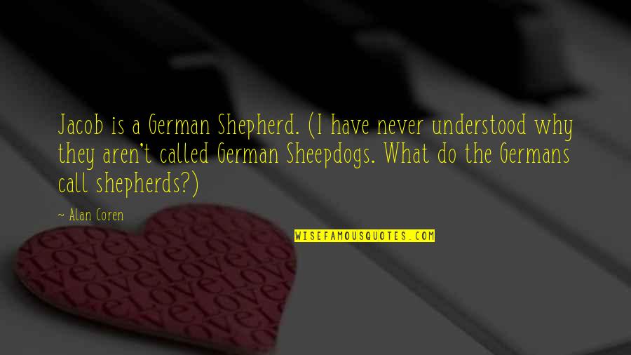 Happiest Moment With Friends Quotes By Alan Coren: Jacob is a German Shepherd. (I have never