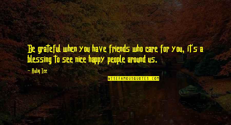 Happiness And Falling In Love Quotes By Auliq Ice: Be grateful when you have friends who care